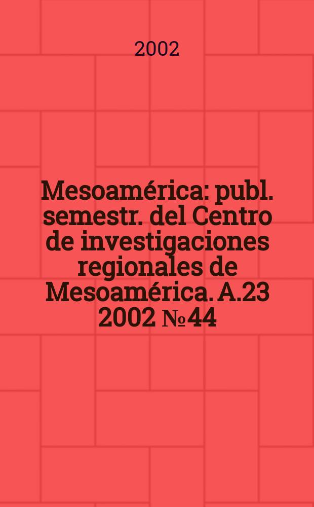 Mesoamérica : publ. semestr. del Centro de investigaciones regionales de Mesoamérica. A.23 2002 № 44