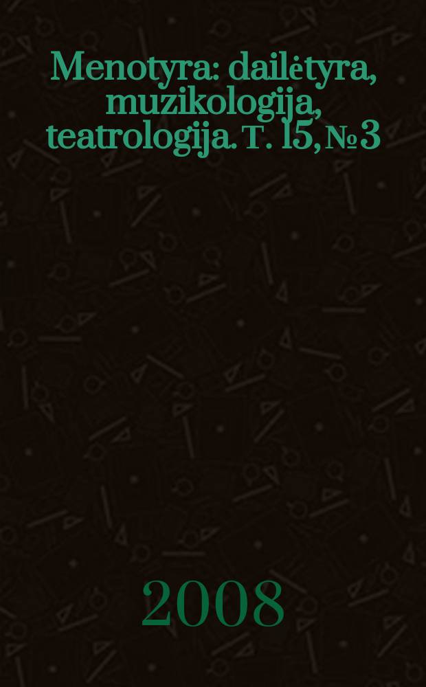 Menotyra : dailėtyra, muzikologija, teatrologija. Т. 15, № 3