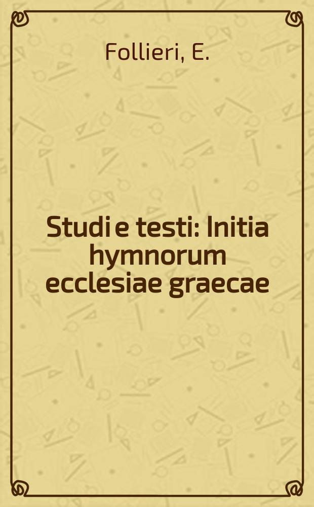Studi e testi : Initia hymnorum ecclesiae graecae