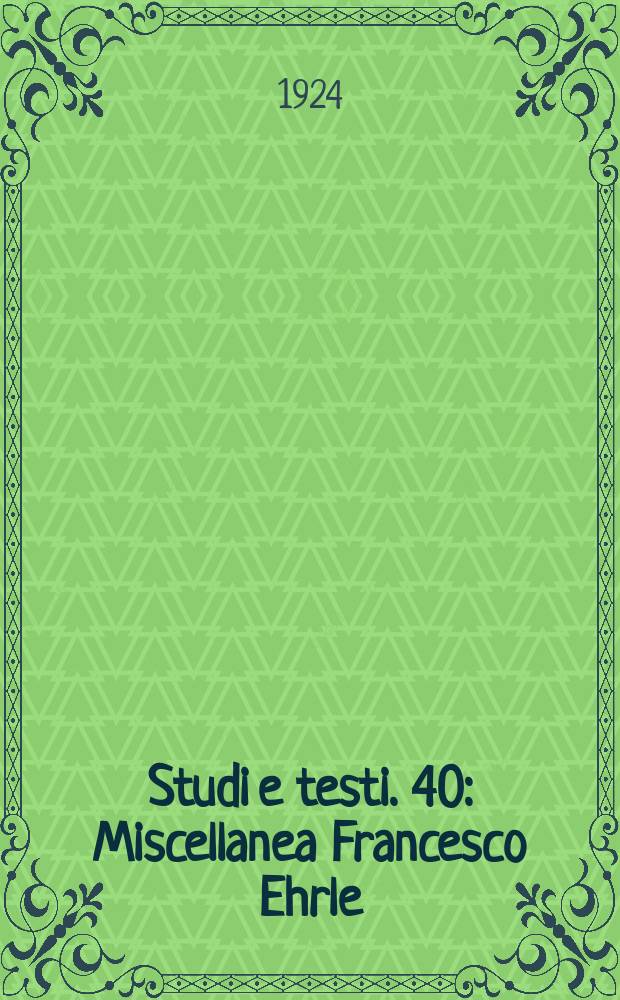 Studi e testi. 40 : Miscellanea Francesco Ehrle