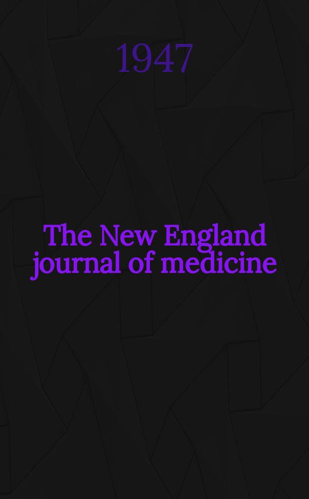 The New England journal of medicine : Formerly the Boston medical a. surgical journal. Vol. 236, № 1