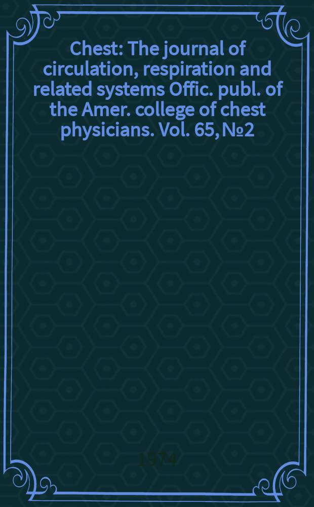 Chest : The journal of circulation, respiration and related systems Offic. publ. of the Amer. college of chest physicians. Vol. 65, № 2