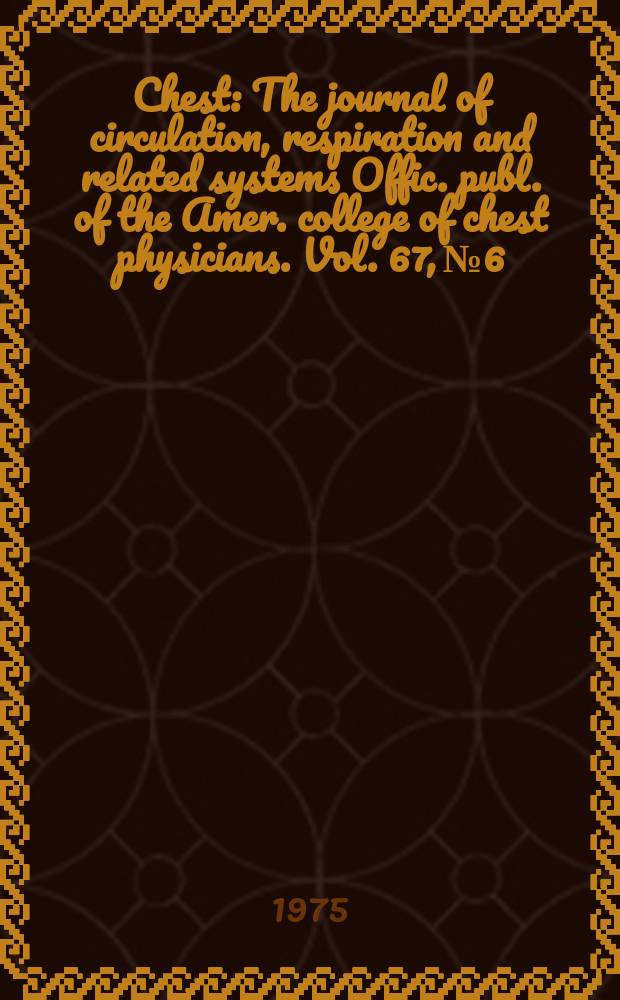 Chest : The journal of circulation, respiration and related systems Offic. publ. of the Amer. college of chest physicians. Vol. 67, № 6