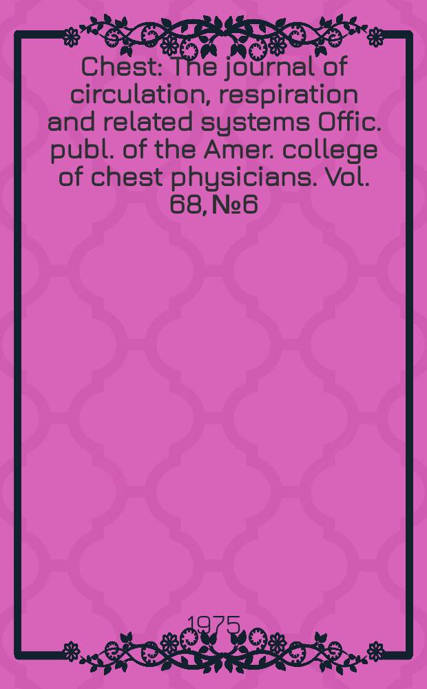 Chest : The journal of circulation, respiration and related systems Offic. publ. of the Amer. college of chest physicians. Vol. 68, № 6