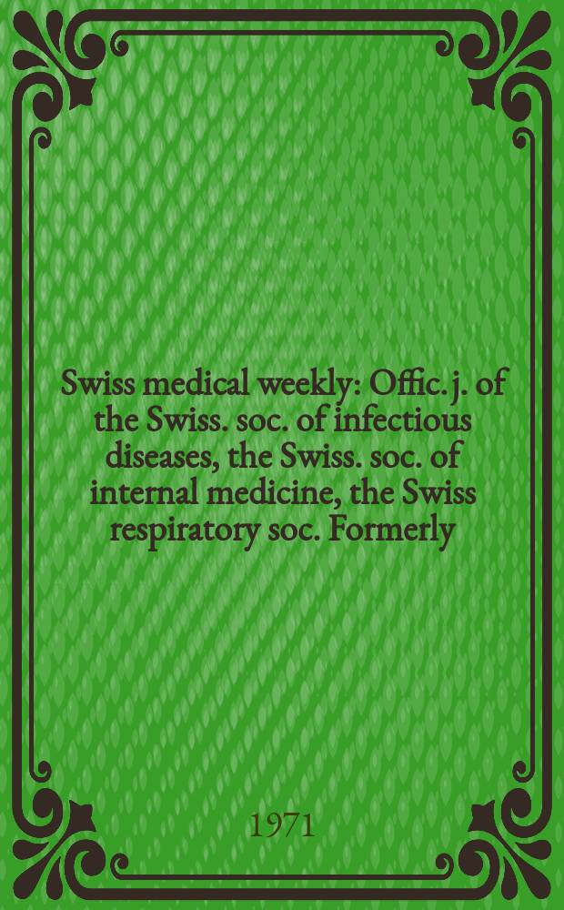 Swiss medical weekly : Offic. j. of the Swiss. soc. of infectious diseases, the Swiss. soc. of internal medicine, the Swiss respiratory soc. Formerly: Schweiz. med. Wochenschr. Jg. 101 1971, № 16