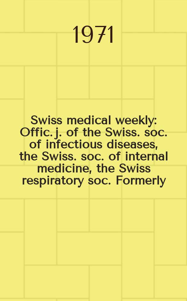 Swiss medical weekly : Offic. j. of the Swiss. soc. of infectious diseases, the Swiss. soc. of internal medicine, the Swiss respiratory soc. Formerly: Schweiz. med. Wochenschr. Jg. 101 1971, № 18