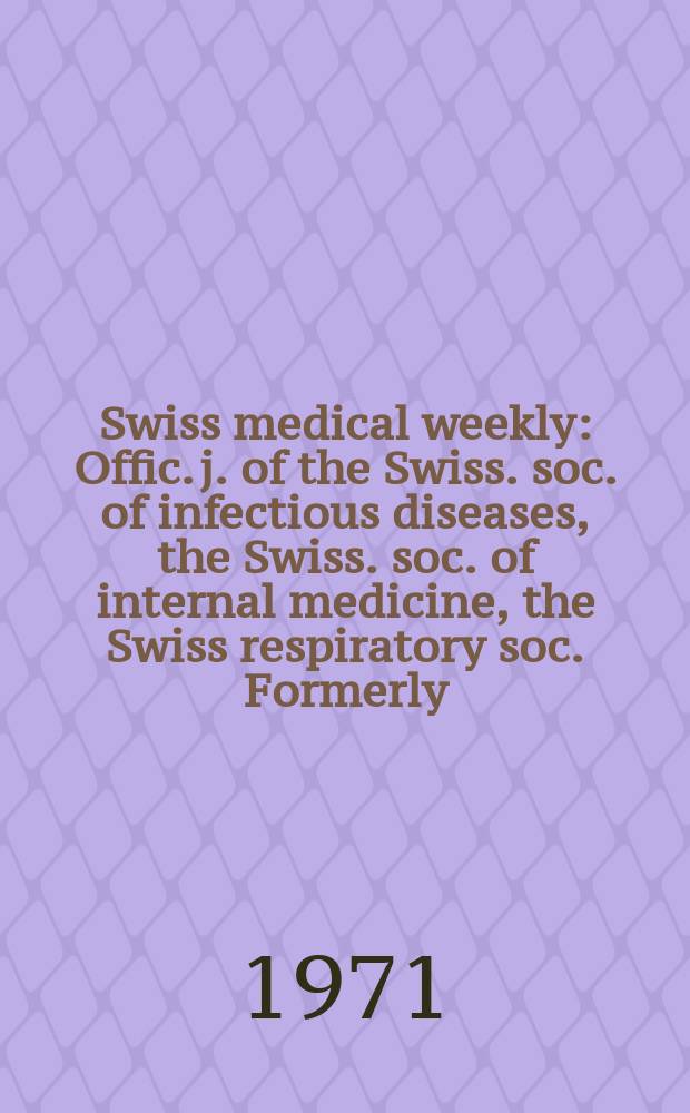 Swiss medical weekly : Offic. j. of the Swiss. soc. of infectious diseases, the Swiss. soc. of internal medicine, the Swiss respiratory soc. Formerly: Schweiz. med. Wochenschr. Jg. 101 1971, № 20