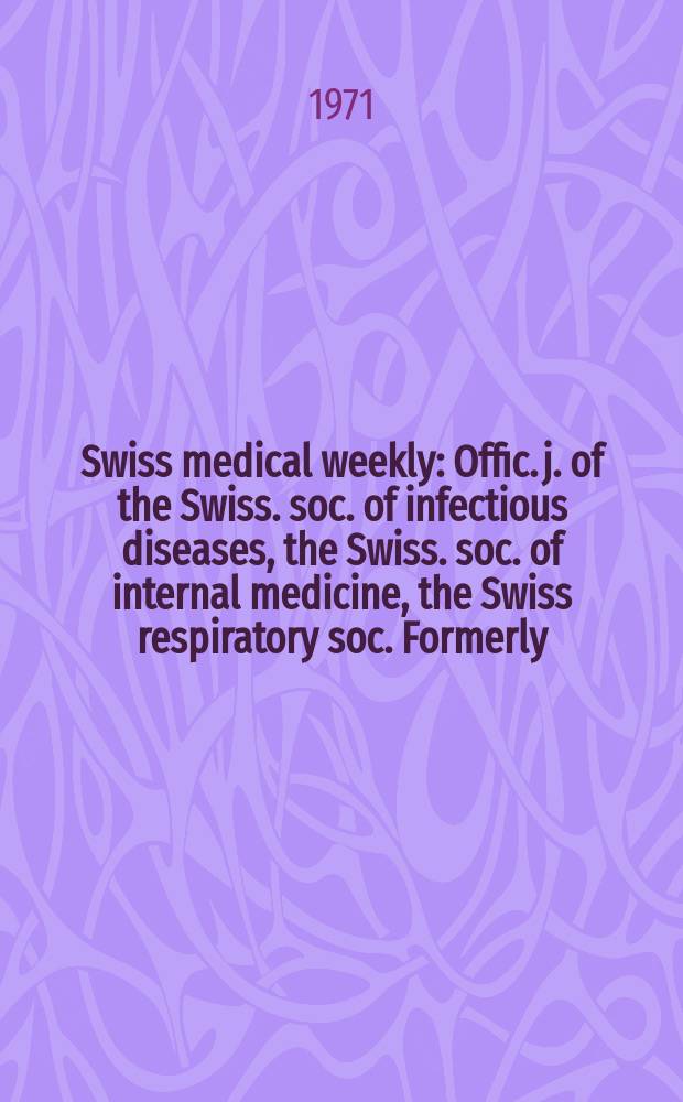 Swiss medical weekly : Offic. j. of the Swiss. soc. of infectious diseases, the Swiss. soc. of internal medicine, the Swiss respiratory soc. Formerly: Schweiz. med. Wochenschr. Jg. 101 1971, № 26