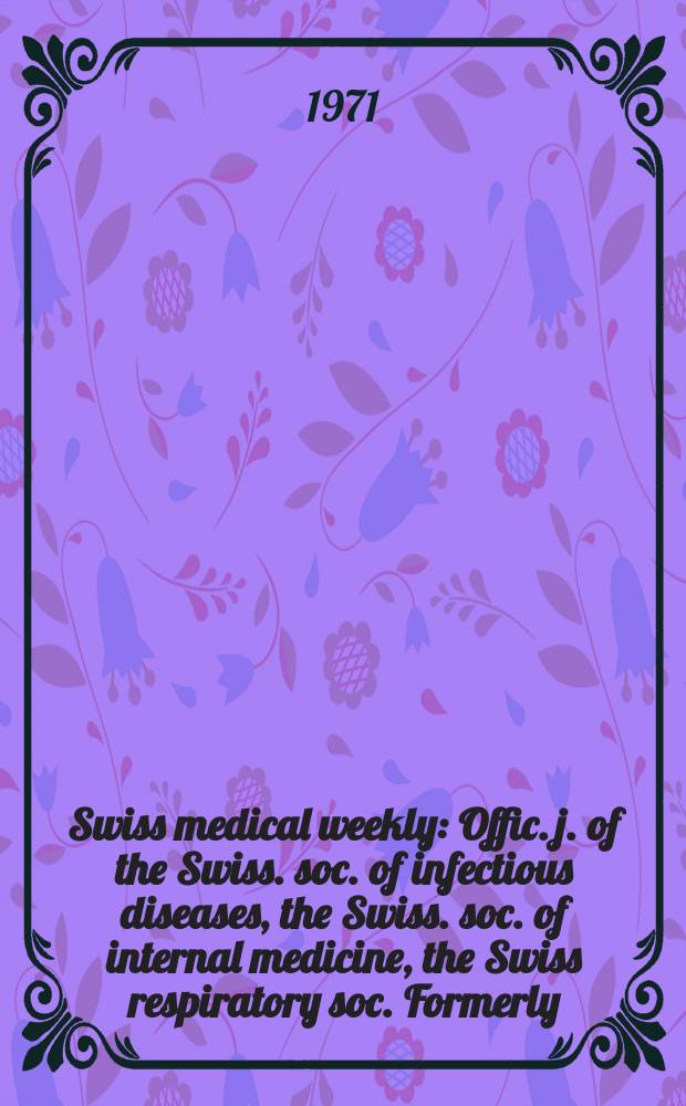 Swiss medical weekly : Offic. j. of the Swiss. soc. of infectious diseases, the Swiss. soc. of internal medicine, the Swiss respiratory soc. Formerly: Schweiz. med. Wochenschr. Jg. 101 1971, № 31