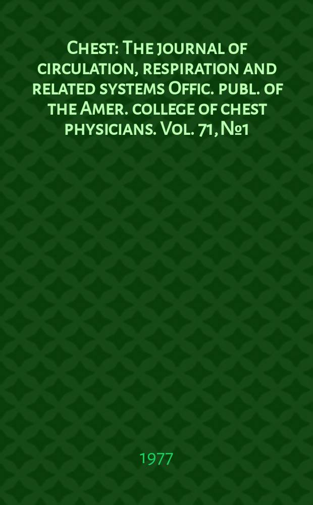 Chest : The journal of circulation, respiration and related systems Offic. publ. of the Amer. college of chest physicians. Vol. 71, № 1