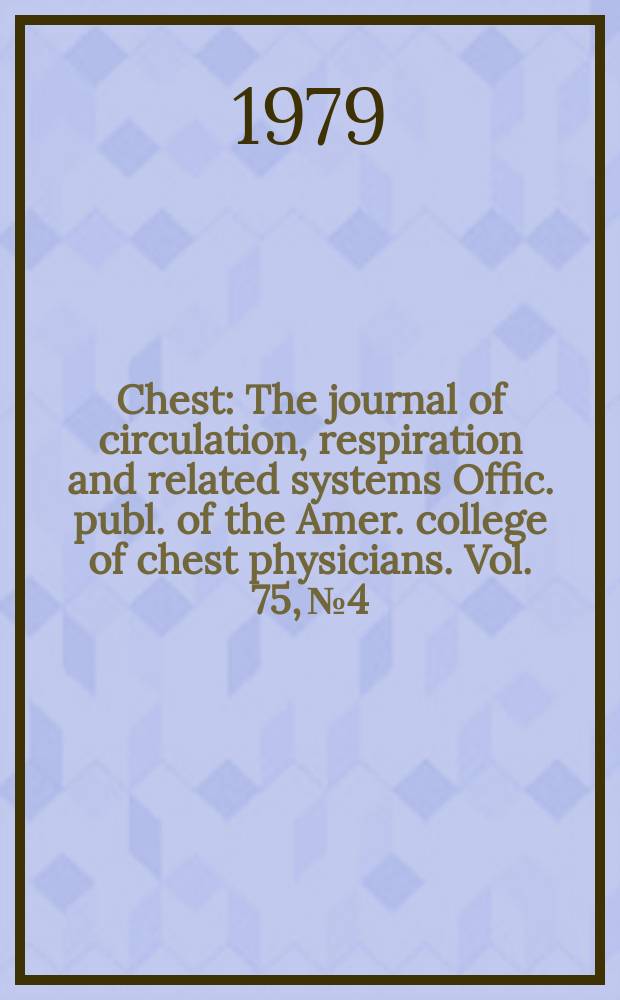 Chest : The journal of circulation, respiration and related systems Offic. publ. of the Amer. college of chest physicians. Vol. 75, № 4