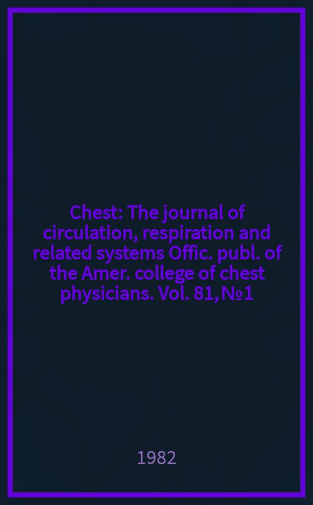 Chest : The journal of circulation, respiration and related systems Offic. publ. of the Amer. college of chest physicians. Vol. 81, № 1