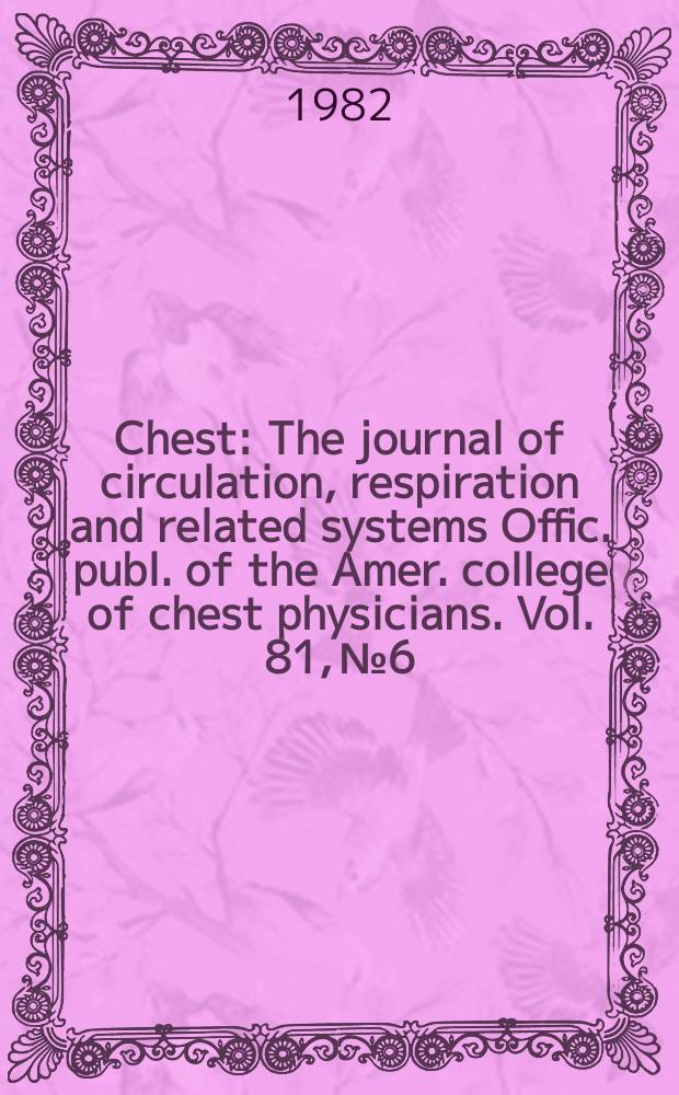 Chest : The journal of circulation, respiration and related systems Offic. publ. of the Amer. college of chest physicians. Vol. 81, № 6