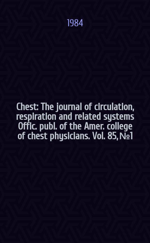 Chest : The journal of circulation, respiration and related systems Offic. publ. of the Amer. college of chest physicians. Vol. 85, № 1