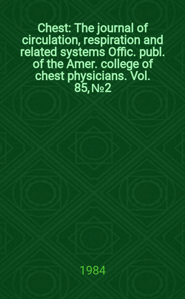 Chest : The journal of circulation, respiration and related systems Offic. publ. of the Amer. college of chest physicians. Vol. 85, № 2