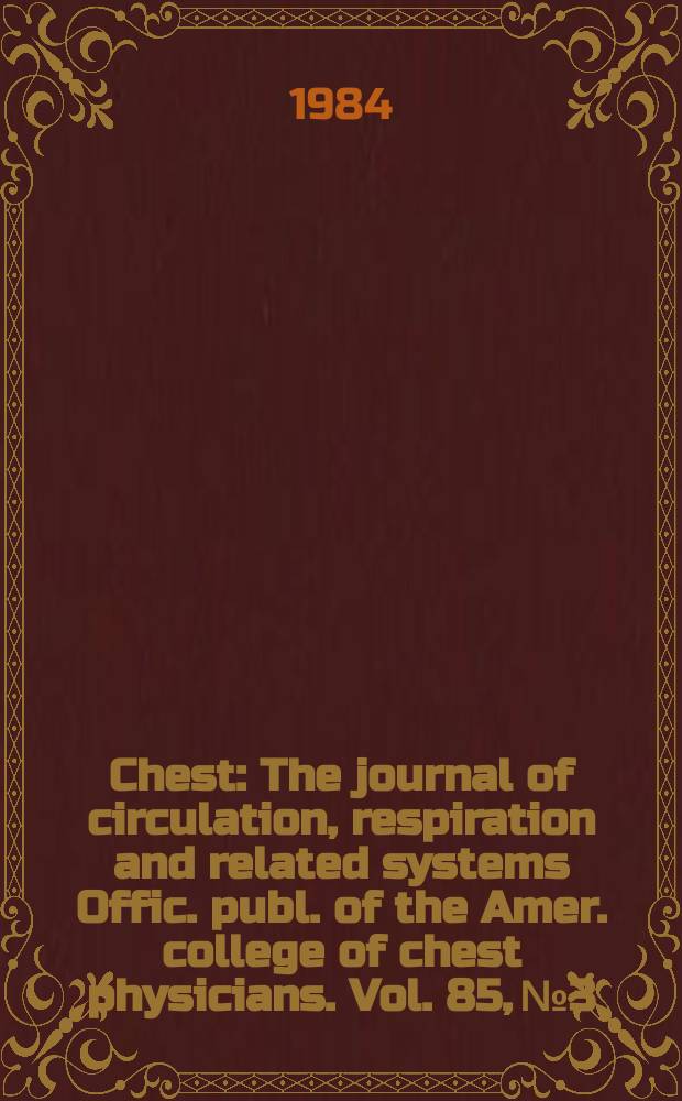 Chest : The journal of circulation, respiration and related systems Offic. publ. of the Amer. college of chest physicians. Vol. 85, № 3
