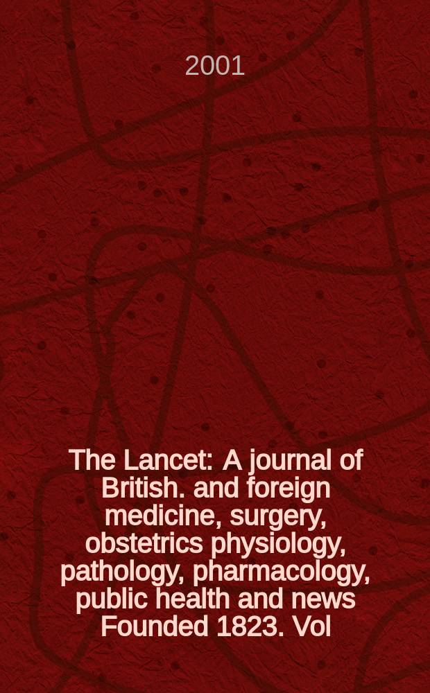The Lancet : A journal of British. and foreign medicine, surgery, obstetrics physiology, pathology, pharmacology , public health and news Founded 1823. Vol.358, №9283