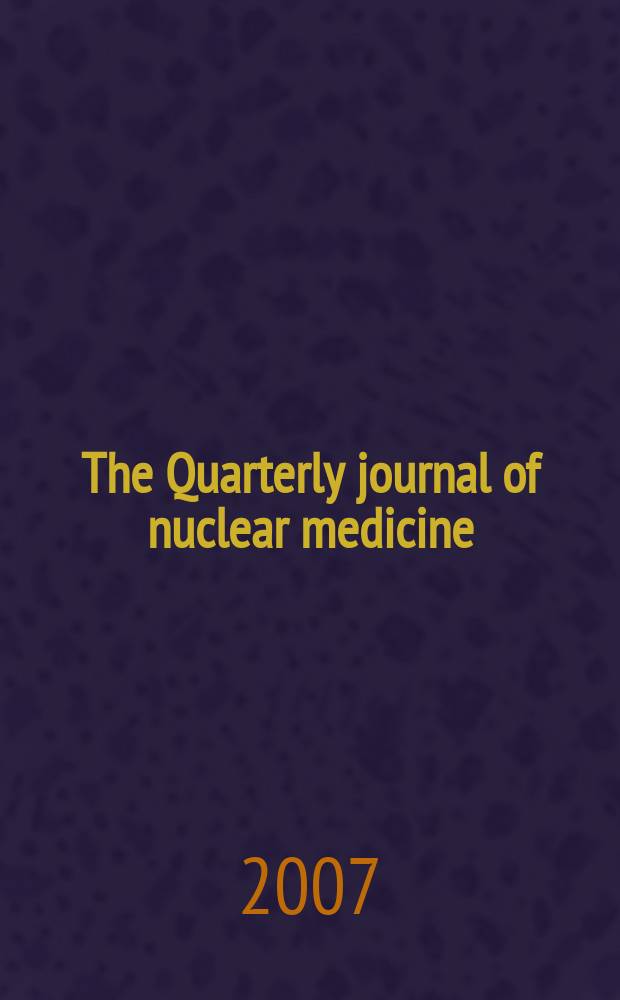 The Quarterly journal of nuclear medicine : Formerly the: J. of nuclear biology a. medicine Offic. publ. of the Ital. assoc. of nuclear medicine (AIMN), the Intern. assoc. of radio pharmacology (IAR). Vol. 51, № 4
