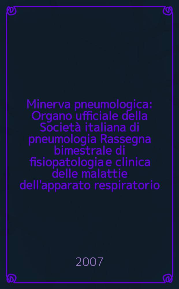 Minerva pneumologica : Organo ufficiale della Societ&agrave; italiana di pneumologia Rassegna bimestrale di fisiopatologia e clinica delle malattie dell'apparato respiratorio. Vol. 46, № 1