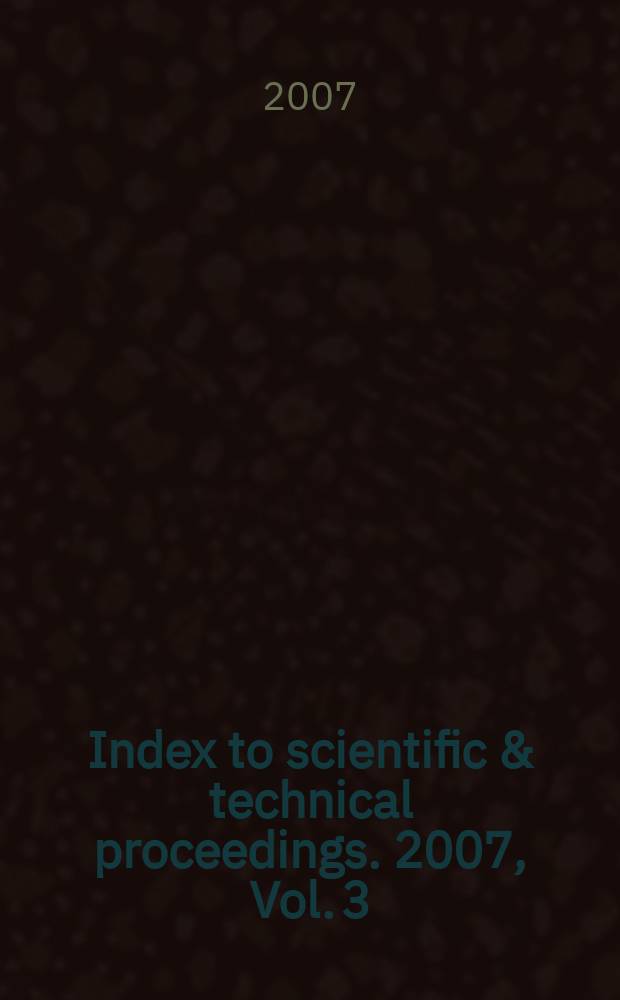 Index to scientific & technical proceedings. 2007, Vol. 3 : Category index. Author/editor index. Sponsor index. Meeting location index. Corporate index