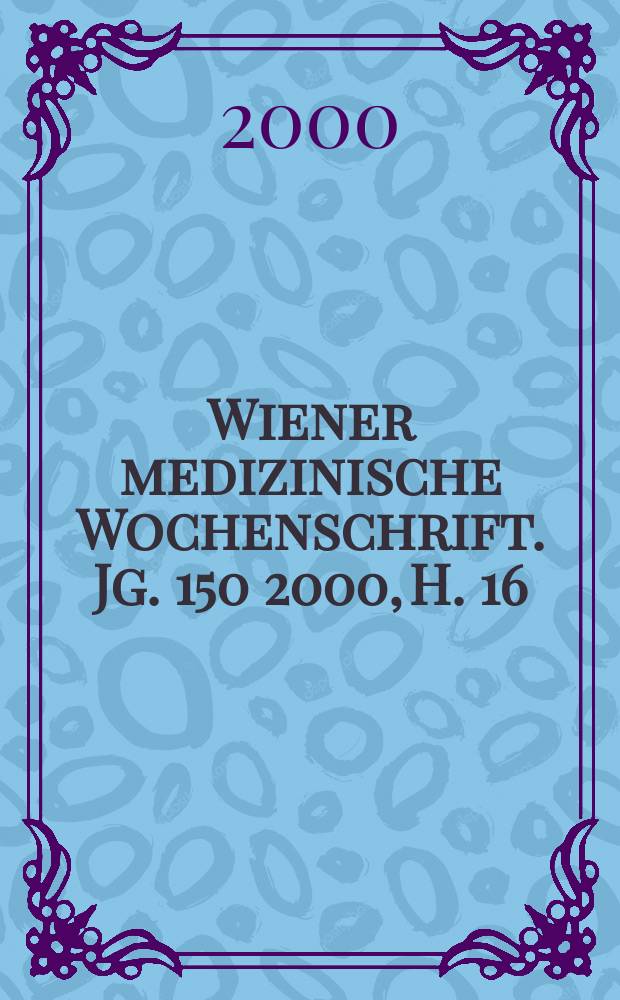 Wiener medizinische Wochenschrift. Jg. 150 2000, H. 16