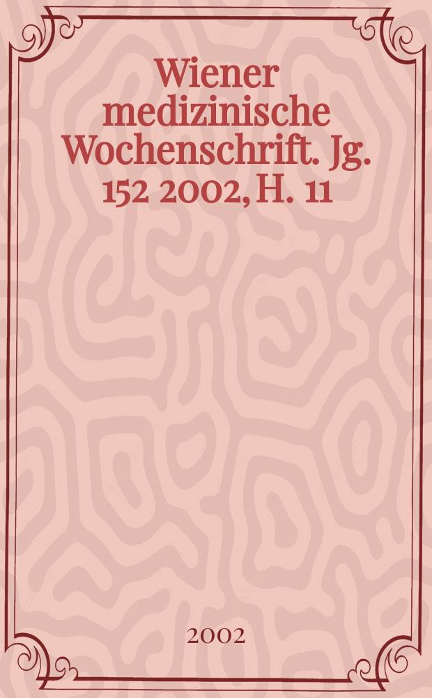 Wiener medizinische Wochenschrift. Jg. 152 2002, H. 11