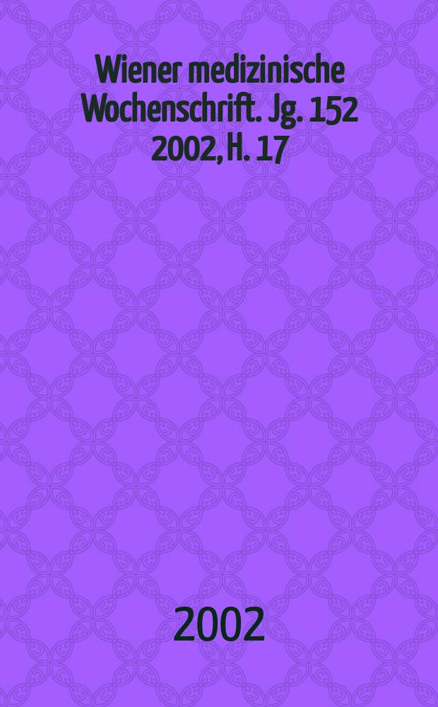 Wiener medizinische Wochenschrift. Jg. 152 2002, H. 17
