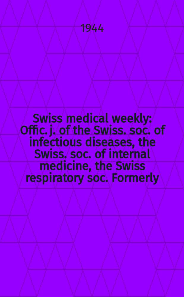 Swiss medical weekly : Offic. j. of the Swiss. soc. of infectious diseases, the Swiss. soc. of internal medicine, the Swiss respiratory soc. Formerly: Schweiz. med. Wochenschr. Jg. 74 1944, № 2