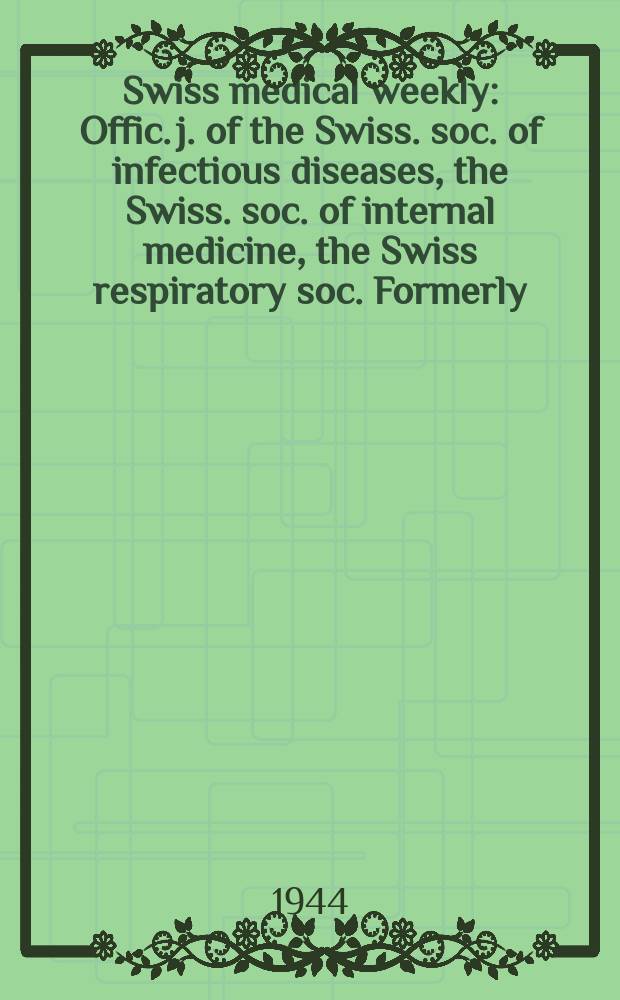 Swiss medical weekly : Offic. j. of the Swiss. soc. of infectious diseases, the Swiss. soc. of internal medicine, the Swiss respiratory soc. Formerly: Schweiz. med. Wochenschr. Jg. 74 1944, № 5