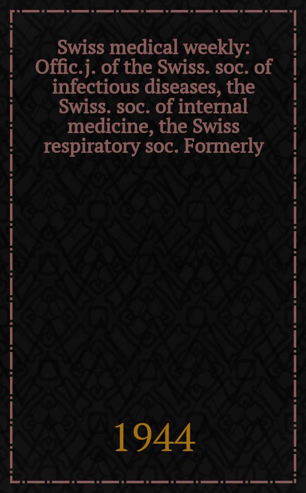 Swiss medical weekly : Offic. j. of the Swiss. soc. of infectious diseases, the Swiss. soc. of internal medicine, the Swiss respiratory soc. Formerly: Schweiz. med. Wochenschr. Jg. 74 1944, № 6