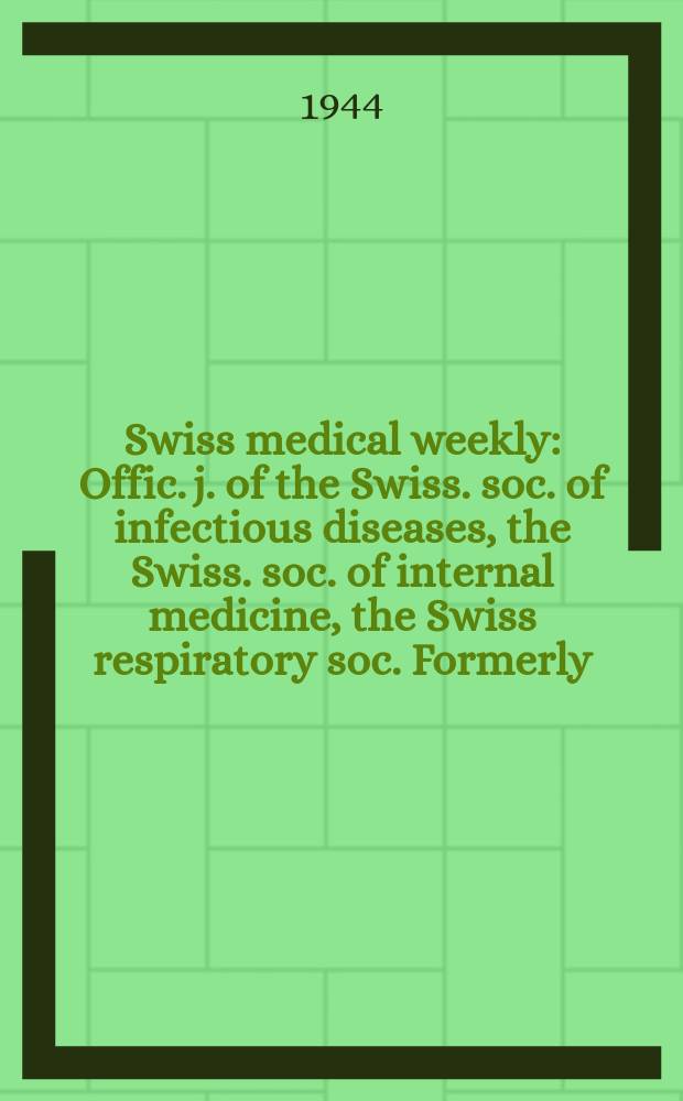 Swiss medical weekly : Offic. j. of the Swiss. soc. of infectious diseases, the Swiss. soc. of internal medicine, the Swiss respiratory soc. Formerly: Schweiz. med. Wochenschr. Jg. 74 1944, № 7