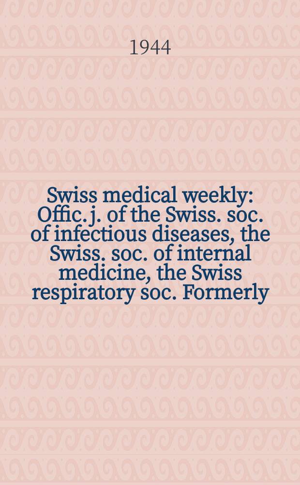 Swiss medical weekly : Offic. j. of the Swiss. soc. of infectious diseases, the Swiss. soc. of internal medicine, the Swiss respiratory soc. Formerly: Schweiz. med. Wochenschr. Jg. 74 1944, № 10