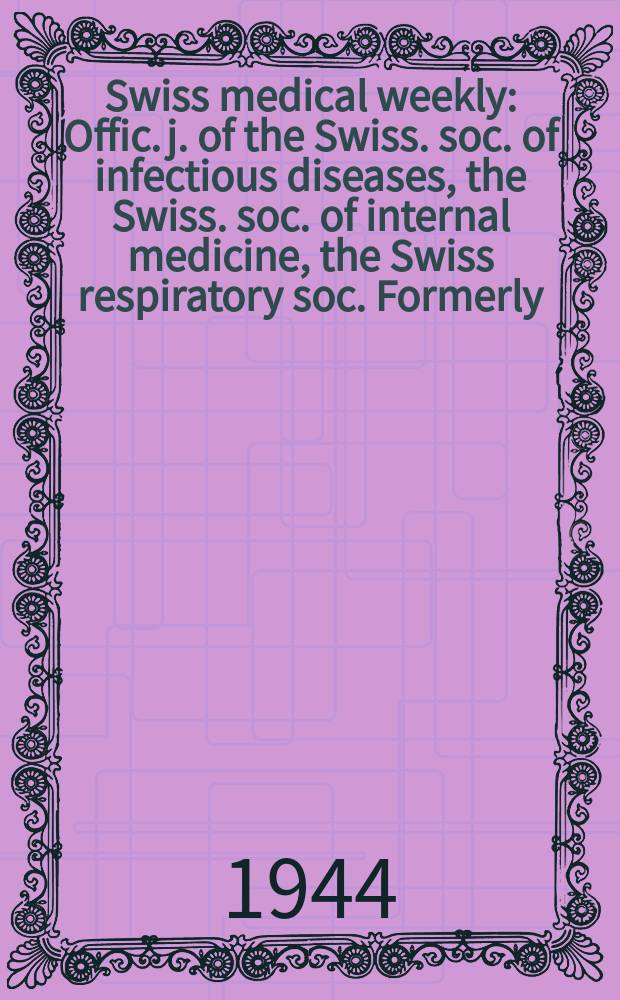 Swiss medical weekly : Offic. j. of the Swiss. soc. of infectious diseases, the Swiss. soc. of internal medicine, the Swiss respiratory soc. Formerly: Schweiz. med. Wochenschr. Jg. 74 1944, № 11