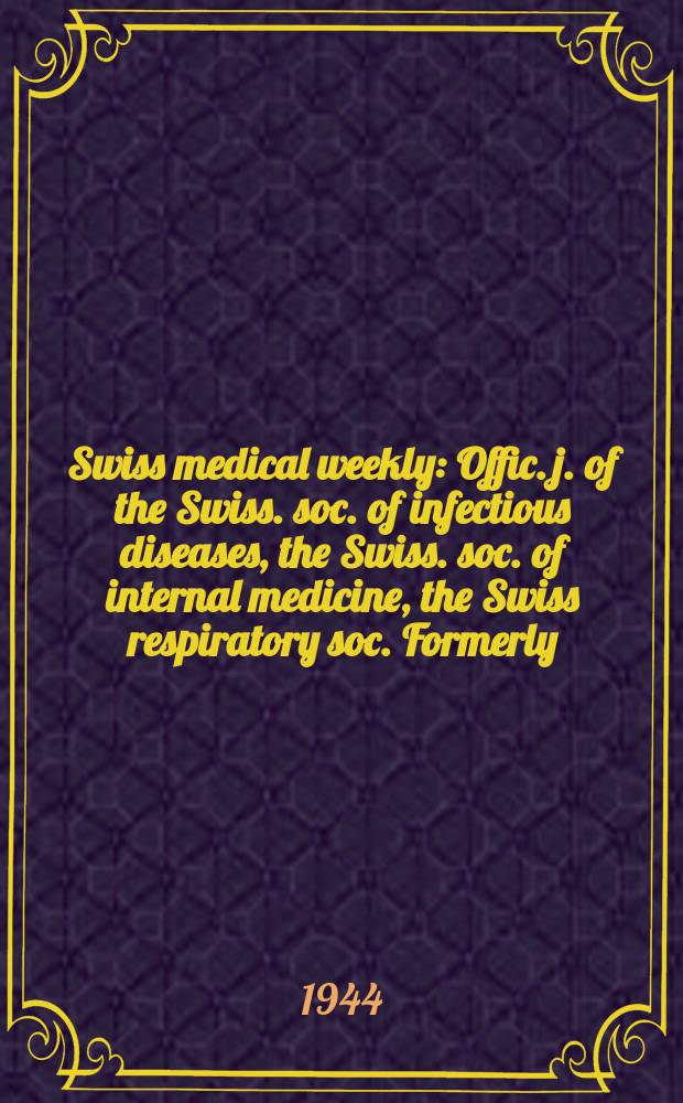 Swiss medical weekly : Offic. j. of the Swiss. soc. of infectious diseases, the Swiss. soc. of internal medicine, the Swiss respiratory soc. Formerly: Schweiz. med. Wochenschr. Jg. 74 1944, № 13