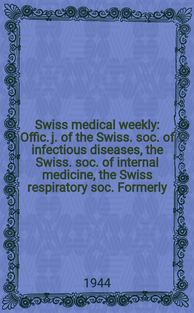 Swiss medical weekly : Offic. j. of the Swiss. soc. of infectious diseases, the Swiss. soc. of internal medicine, the Swiss respiratory soc. Formerly: Schweiz. med. Wochenschr. Jg. 74 1944, № 16