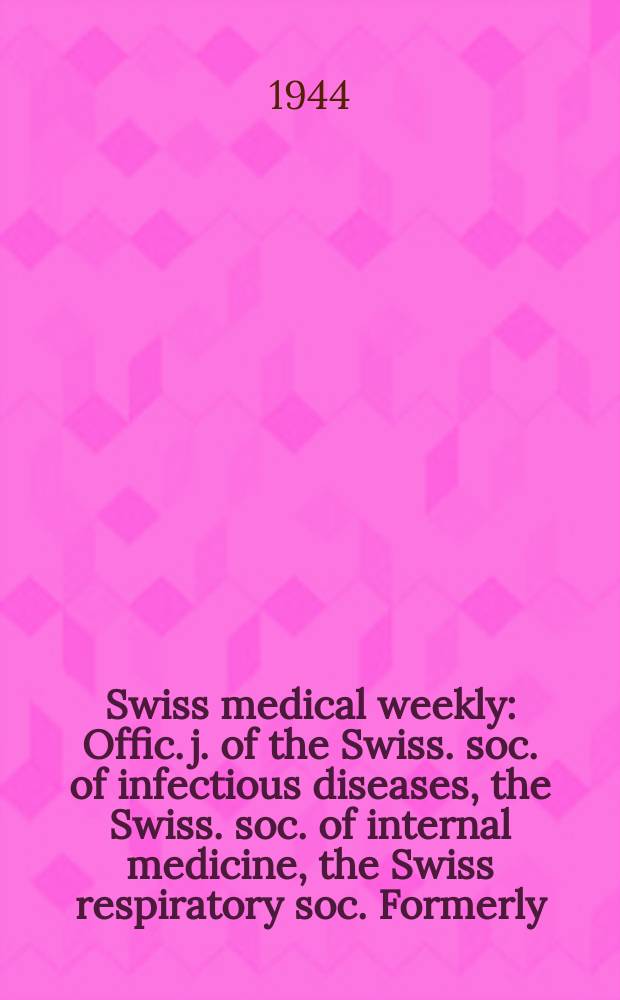 Swiss medical weekly : Offic. j. of the Swiss. soc. of infectious diseases, the Swiss. soc. of internal medicine, the Swiss respiratory soc. Formerly: Schweiz. med. Wochenschr. Jg. 74 1944, № 19