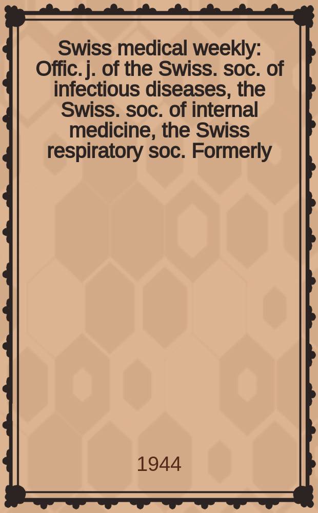 Swiss medical weekly : Offic. j. of the Swiss. soc. of infectious diseases, the Swiss. soc. of internal medicine, the Swiss respiratory soc. Formerly: Schweiz. med. Wochenschr. Jg. 74 1944, № 29