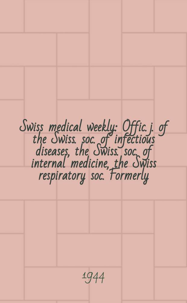 Swiss medical weekly : Offic. j. of the Swiss. soc. of infectious diseases, the Swiss. soc. of internal medicine, the Swiss respiratory soc. Formerly: Schweiz. med. Wochenschr. Jg. 74 1944, № 36