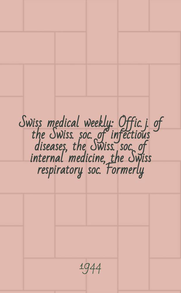 Swiss medical weekly : Offic. j. of the Swiss. soc. of infectious diseases, the Swiss. soc. of internal medicine, the Swiss respiratory soc. Formerly: Schweiz. med. Wochenschr. Jg. 74 1944, № 36