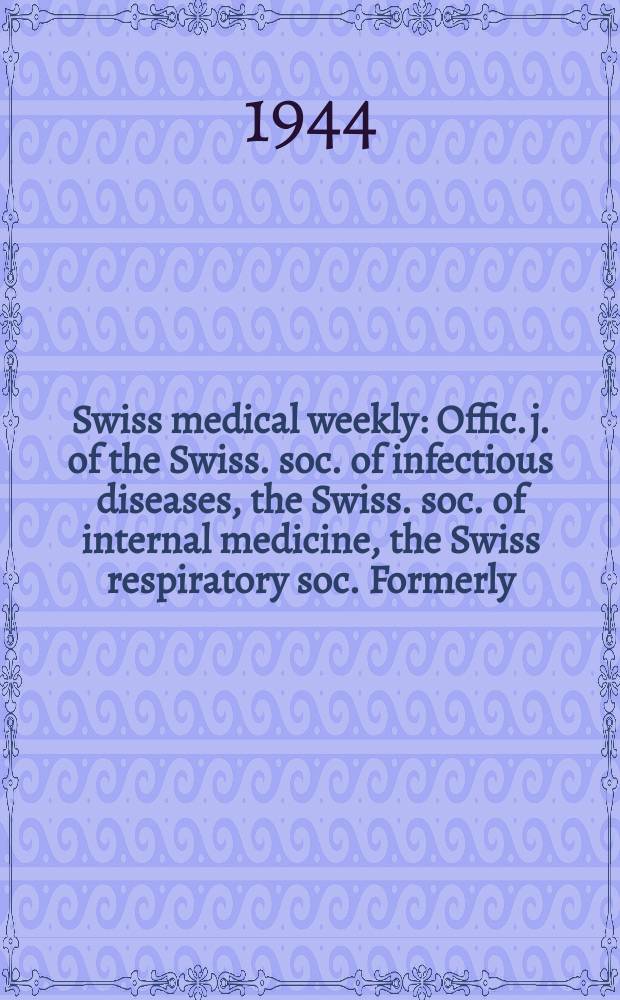 Swiss medical weekly : Offic. j. of the Swiss. soc. of infectious diseases, the Swiss. soc. of internal medicine, the Swiss respiratory soc. Formerly: Schweiz. med. Wochenschr. Jg. 74 1944, № 46