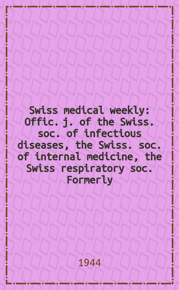 Swiss medical weekly : Offic. j. of the Swiss. soc. of infectious diseases, the Swiss. soc. of internal medicine, the Swiss respiratory soc. Formerly: Schweiz. med. Wochenschr. Jg. 74 1944, № 50
