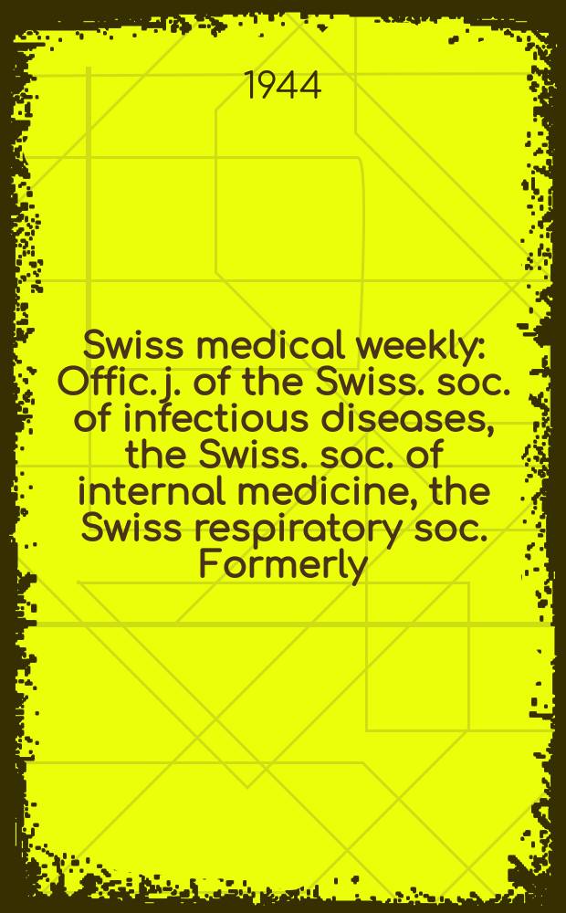 Swiss medical weekly : Offic. j. of the Swiss. soc. of infectious diseases, the Swiss. soc. of internal medicine, the Swiss respiratory soc. Formerly: Schweiz. med. Wochenschr. Jg. 74 1944, № 51