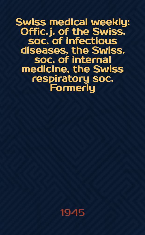 Swiss medical weekly : Offic. j. of the Swiss. soc. of infectious diseases, the Swiss. soc. of internal medicine, the Swiss respiratory soc. Formerly: Schweiz. med. Wochenschr. Jg. 75 1945, № 3