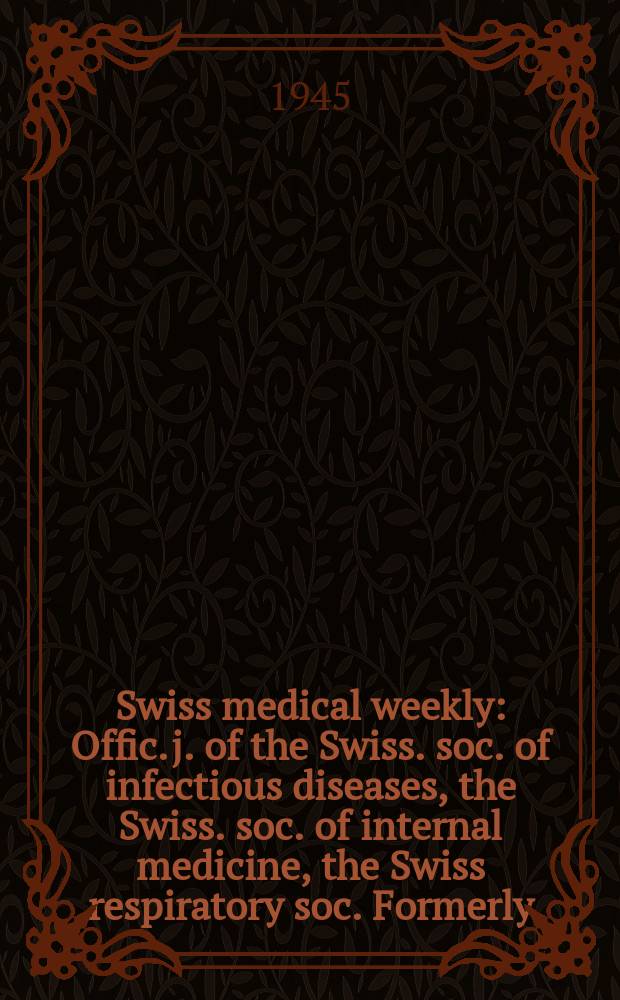 Swiss medical weekly : Offic. j. of the Swiss. soc. of infectious diseases, the Swiss. soc. of internal medicine, the Swiss respiratory soc. Formerly: Schweiz. med. Wochenschr. Jg. 75 1945, № 4