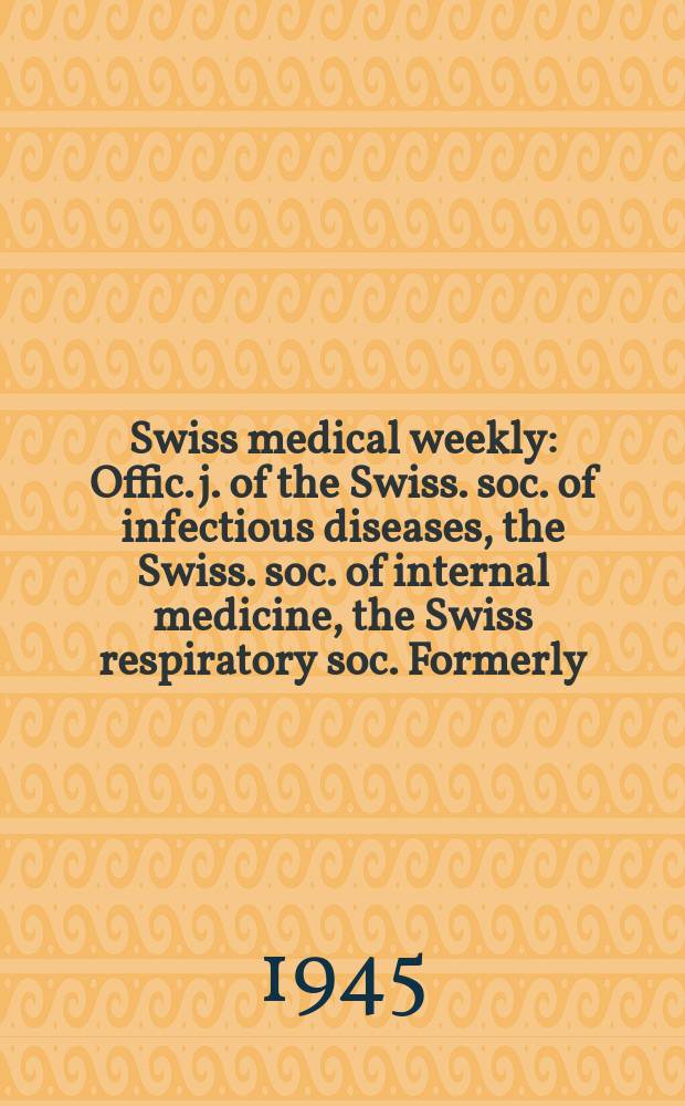 Swiss medical weekly : Offic. j. of the Swiss. soc. of infectious diseases, the Swiss. soc. of internal medicine, the Swiss respiratory soc. Formerly: Schweiz. med. Wochenschr. Jg. 75 1945, № 12