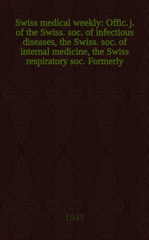 Swiss medical weekly : Offic. j. of the Swiss. soc. of infectious diseases, the Swiss. soc. of internal medicine, the Swiss respiratory soc. Formerly: Schweiz. med. Wochenschr. Jg. 75 1945, № 17