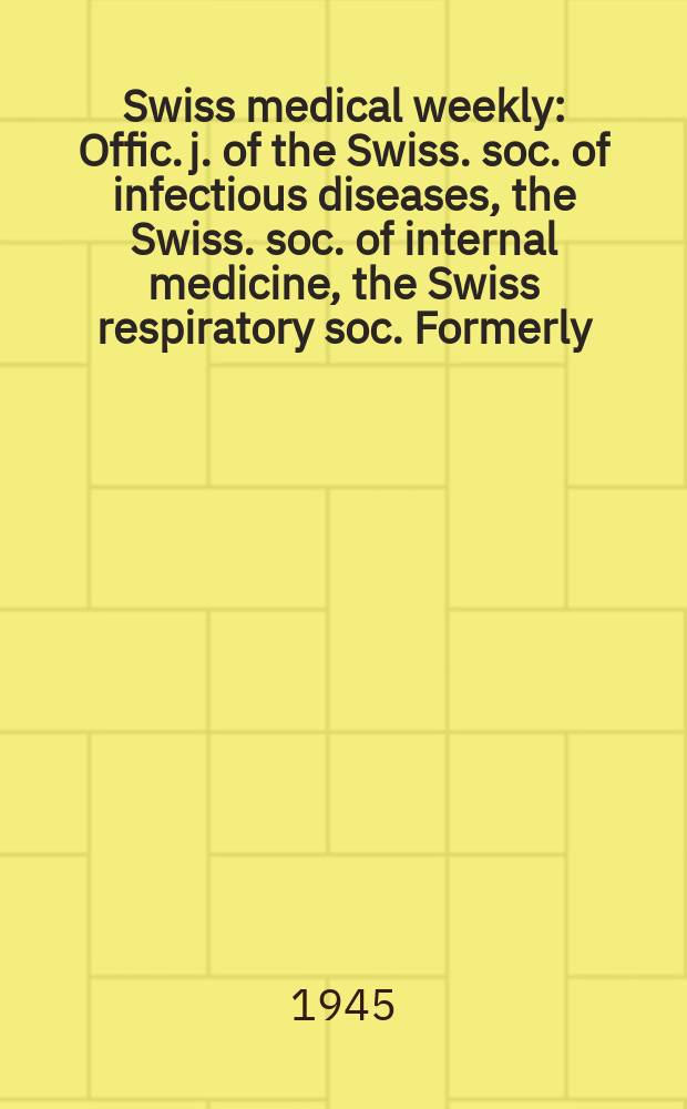 Swiss medical weekly : Offic. j. of the Swiss. soc. of infectious diseases, the Swiss. soc. of internal medicine, the Swiss respiratory soc. Formerly: Schweiz. med. Wochenschr. Jg. 75 1945, № 22
