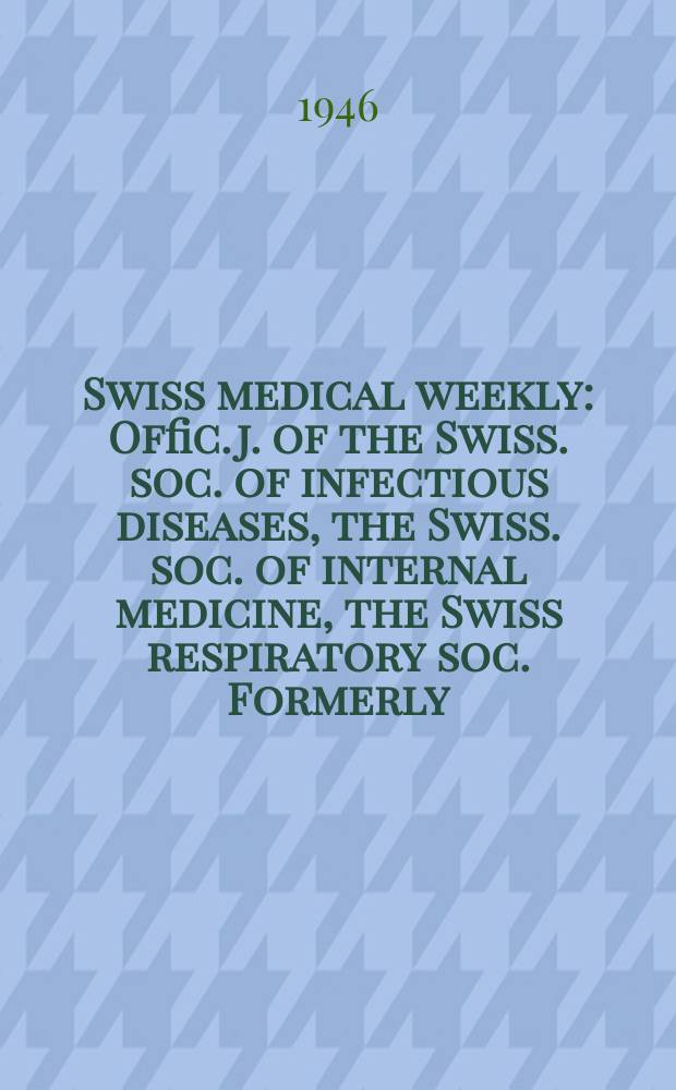 Swiss medical weekly : Offic. j. of the Swiss. soc. of infectious diseases, the Swiss. soc. of internal medicine, the Swiss respiratory soc. Formerly: Schweiz. med. Wochenschr. Jg. 76 1946, № 6