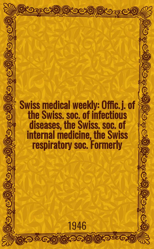 Swiss medical weekly : Offic. j. of the Swiss. soc. of infectious diseases, the Swiss. soc. of internal medicine, the Swiss respiratory soc. Formerly: Schweiz. med. Wochenschr. Jg. 76 1946, № 15