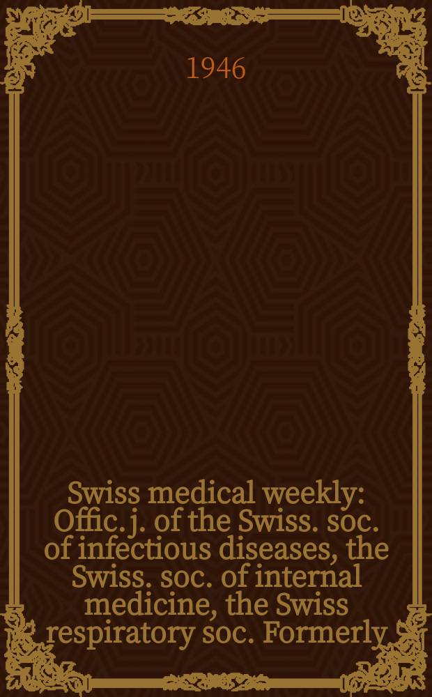 Swiss medical weekly : Offic. j. of the Swiss. soc. of infectious diseases, the Swiss. soc. of internal medicine, the Swiss respiratory soc. Formerly: Schweiz. med. Wochenschr. Jg. 76 1946, № 21
